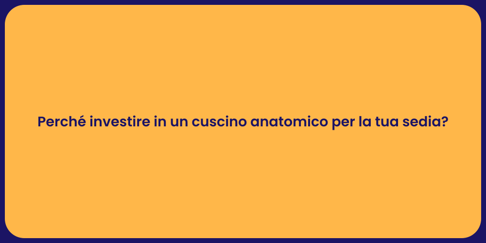 Perché investire in un cuscino anatomico per la tua sedia?