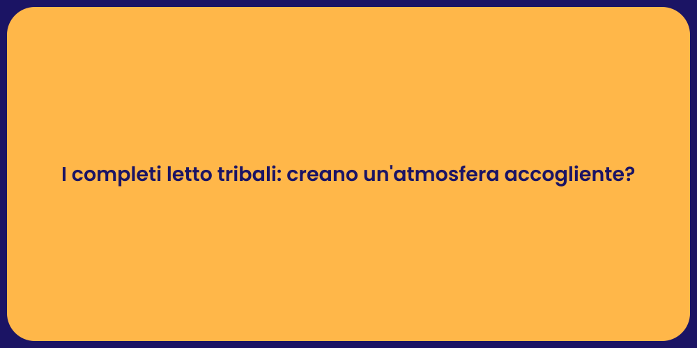 I completi letto tribali: creano un'atmosfera accogliente?
