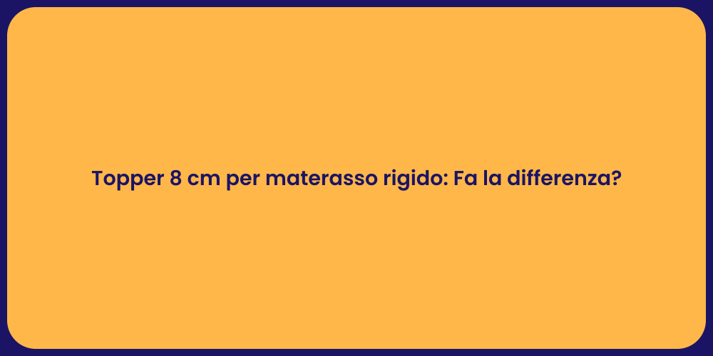 Topper 8 cm per materasso rigido: Fa la differenza?