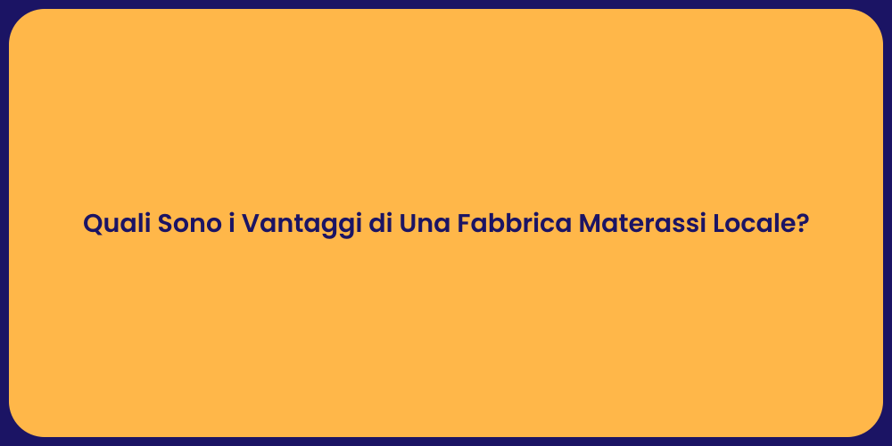 Quali Sono i Vantaggi di Una Fabbrica Materassi Locale?