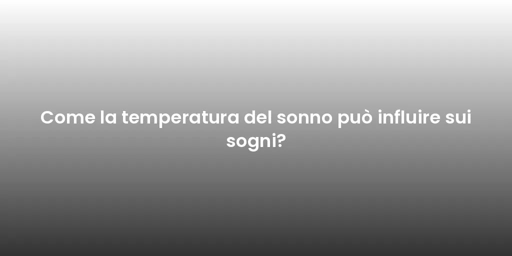Come la temperatura del sonno può influire sui sogni?