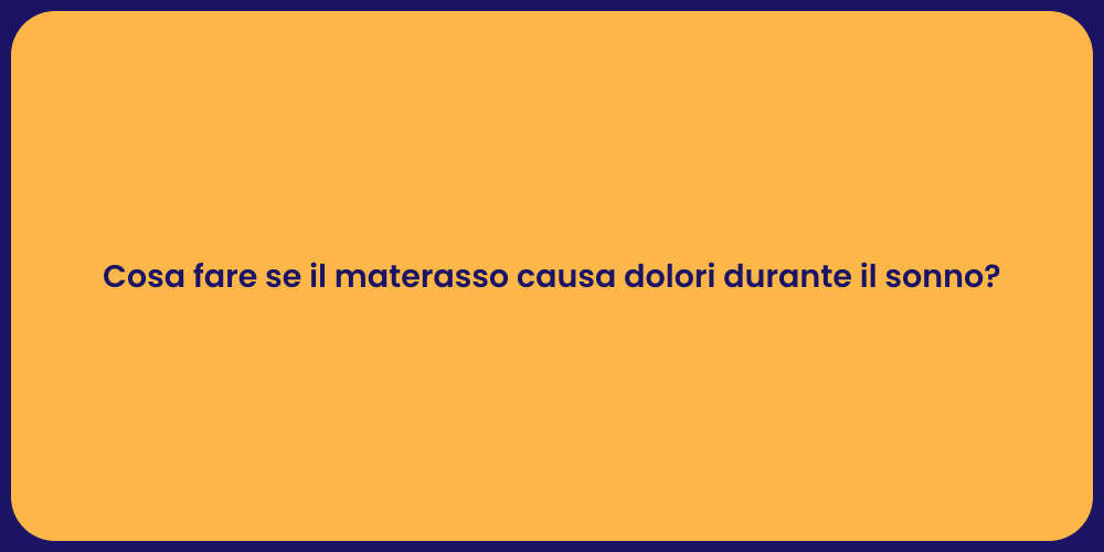 Cosa fare se il materasso causa dolori durante il sonno?