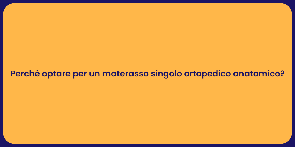 Perché optare per un materasso singolo ortopedico anatomico?