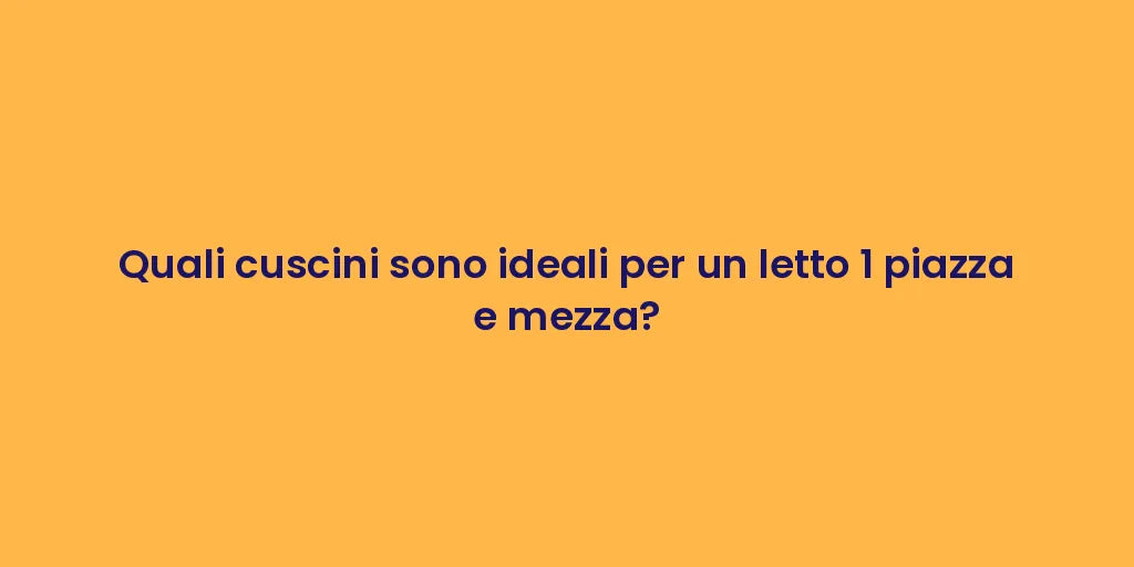 Quali cuscini sono ideali per un letto 1 piazza e mezza?
