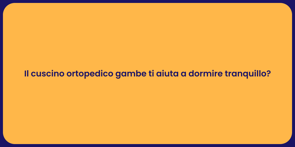 Il cuscino ortopedico gambe ti aiuta a dormire tranquillo?