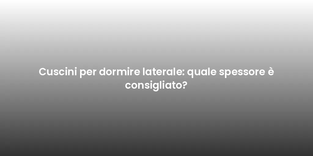 Cuscini per dormire laterale: quale spessore è consigliato?