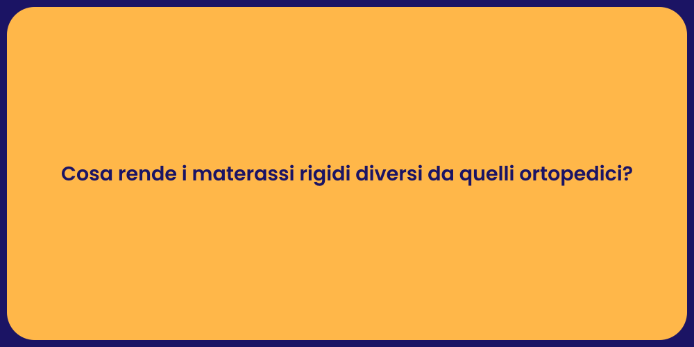 Cosa rende i materassi rigidi diversi da quelli ortopedici?