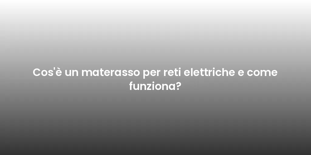 Cos'è un materasso per reti elettriche e come funziona?