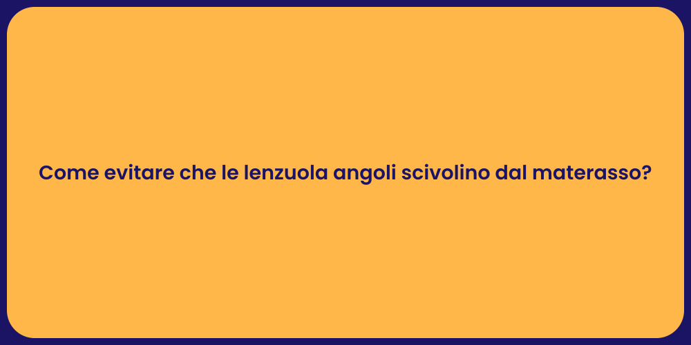 Come evitare che le lenzuola angoli scivolino dal materasso?