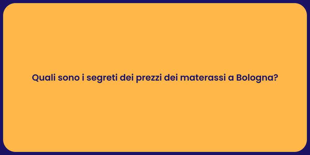 Quali sono i segreti dei prezzi dei materassi a Bologna?