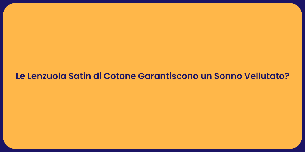 Le Lenzuola Satin di Cotone Garantiscono un Sonno Vellutato?