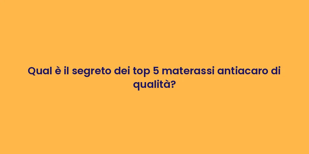 Qual è il segreto dei top 5 materassi antiacaro di qualità?