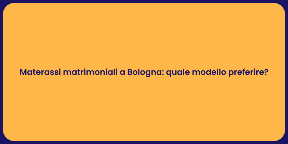 Materassi matrimoniali a Bologna: quale modello preferire?