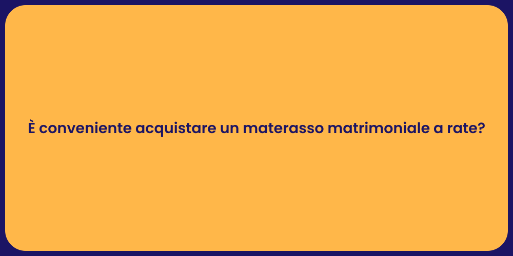 È conveniente acquistare un materasso matrimoniale a rate?