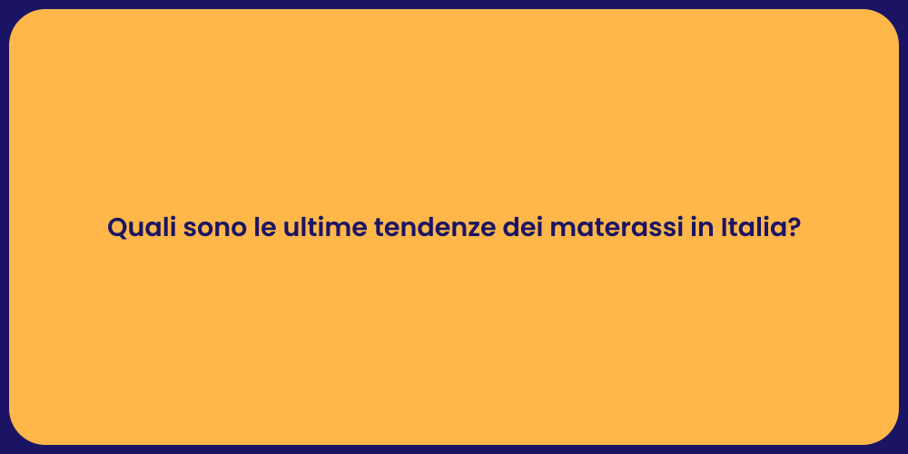Quali sono le ultime tendenze dei materassi in Italia?