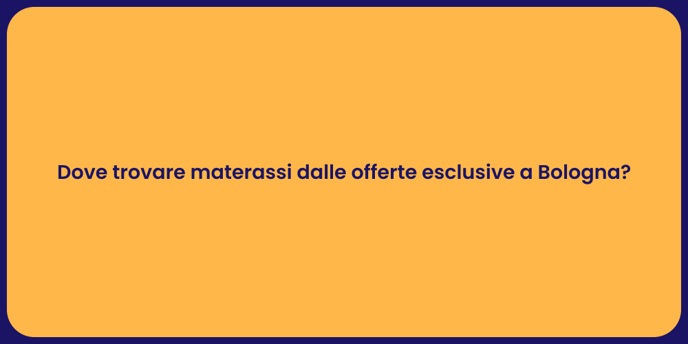 Dove trovare materassi dalle offerte esclusive a Bologna?