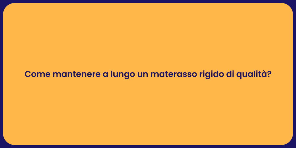 Come mantenere a lungo un materasso rigido di qualità?