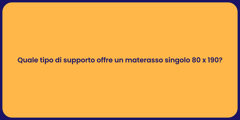 Quale tipo di supporto offre un materasso singolo 80 x 190?