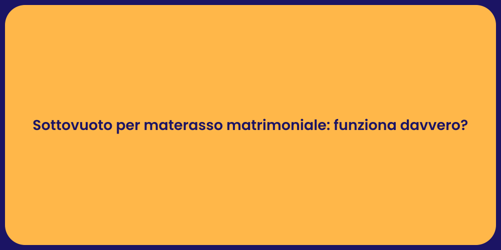 Sottovuoto per materasso matrimoniale: funziona davvero?