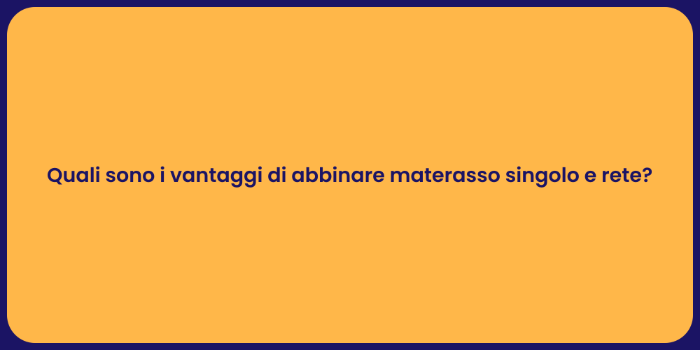 Quali sono i vantaggi di abbinare materasso singolo e rete?