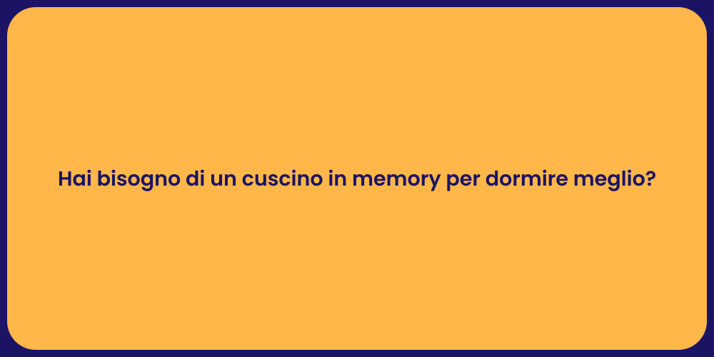 Hai bisogno di un cuscino in memory per dormire meglio?