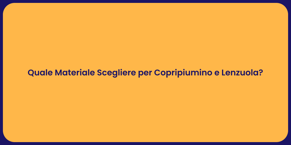 Quale Materiale Scegliere per Copripiumino e Lenzuola?