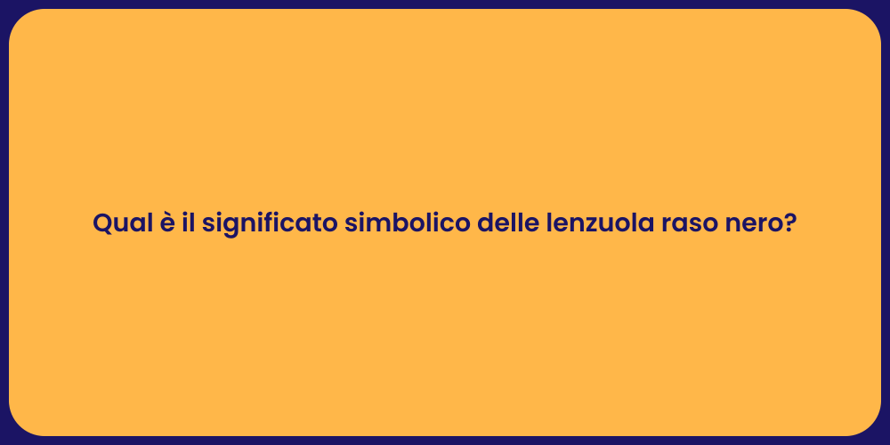 Qual è il significato simbolico delle lenzuola raso nero?