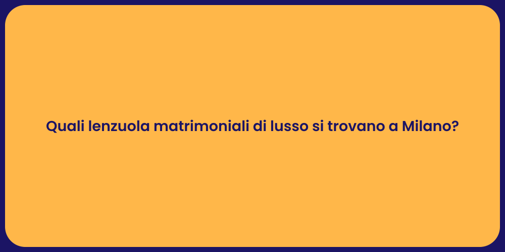 Quali lenzuola matrimoniali di lusso si trovano a Milano?
