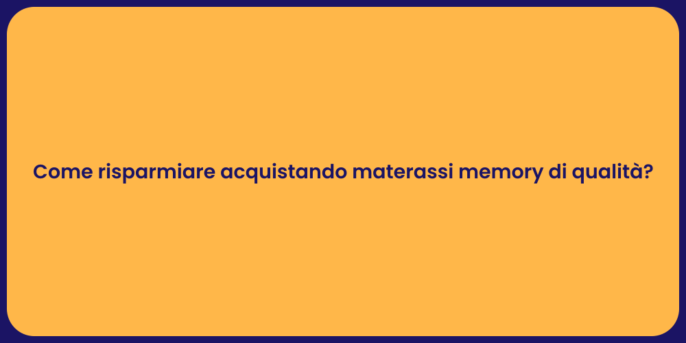 Come risparmiare acquistando materassi memory di qualità?