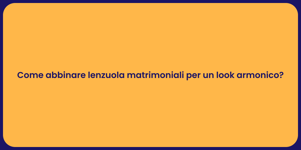 Come abbinare lenzuola matrimoniali per un look armonico?