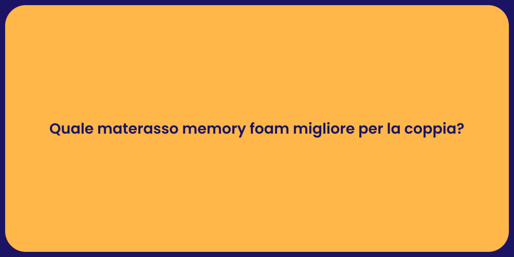 Quale materasso memory foam migliore per la coppia?