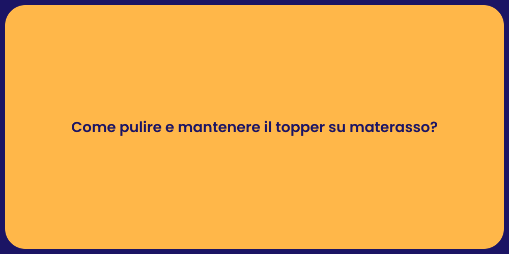 Come pulire e mantenere il topper su materasso?
