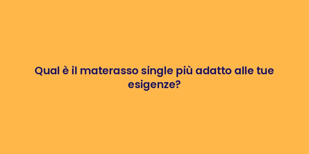 Qual è il materasso single più adatto alle tue esigenze?