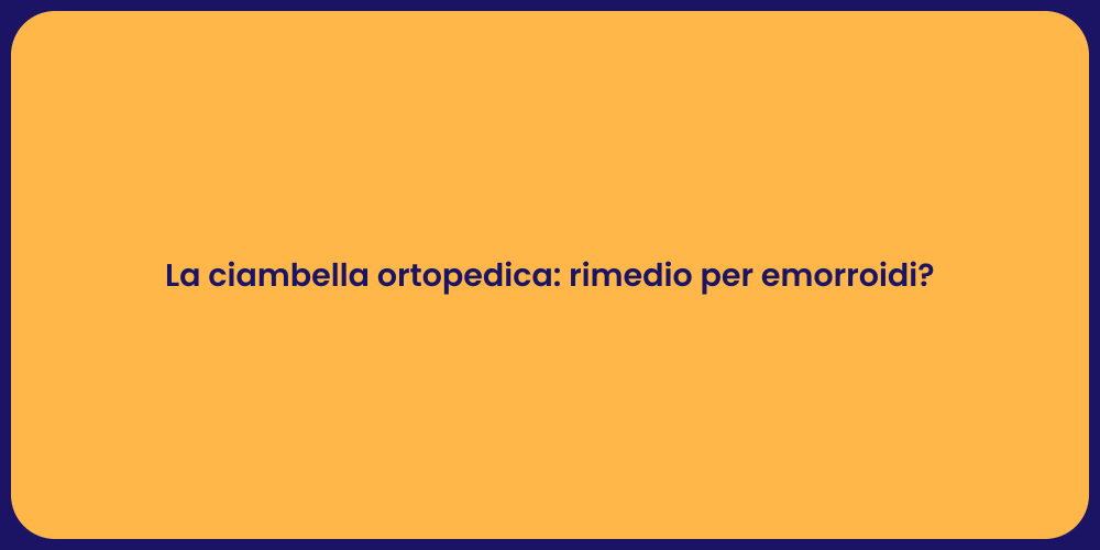 La ciambella ortopedica: rimedio per emorroidi?