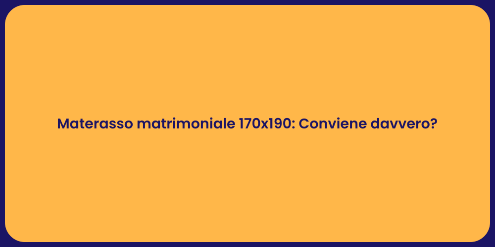 Materasso matrimoniale 170x190: Conviene davvero?