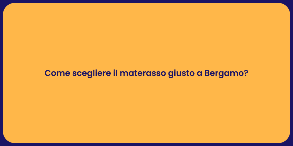 Come scegliere il materasso giusto a Bergamo?