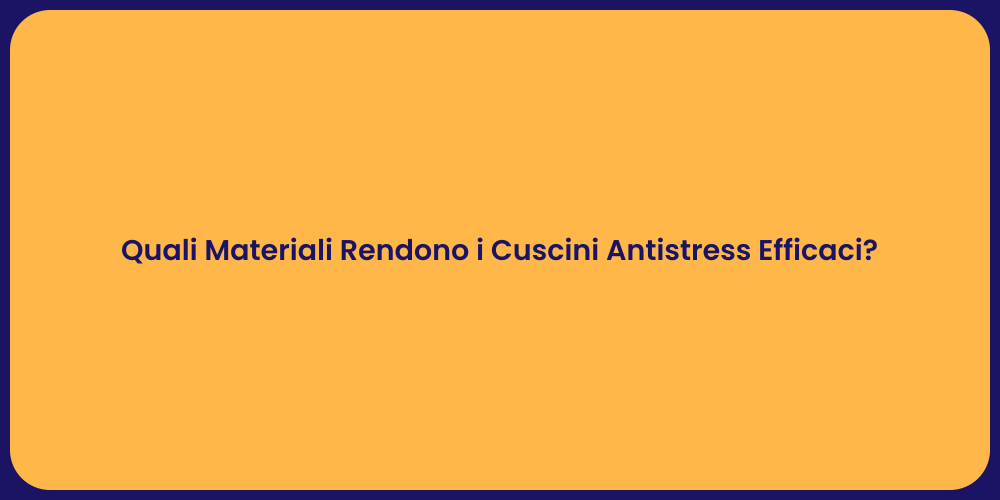 Quali Materiali Rendono i Cuscini Antistress Efficaci?