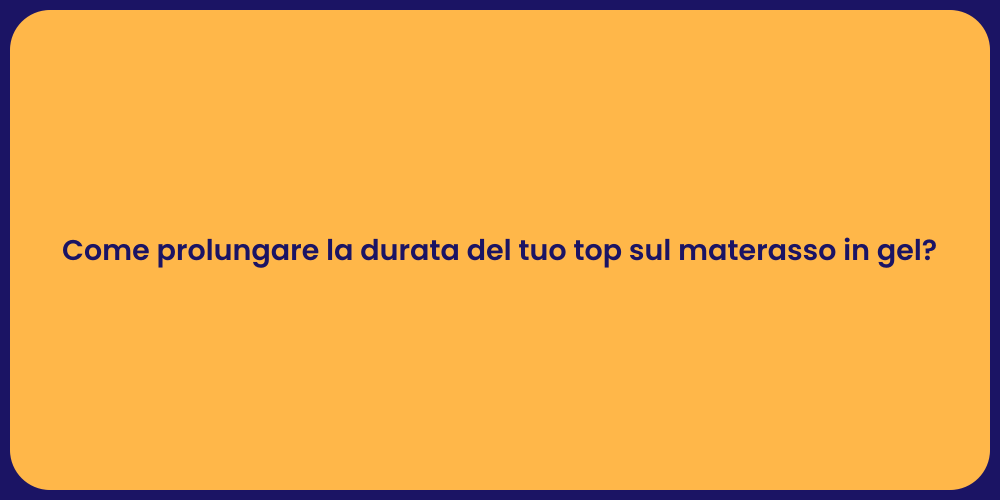 Come prolungare la durata del tuo top sul materasso in gel?