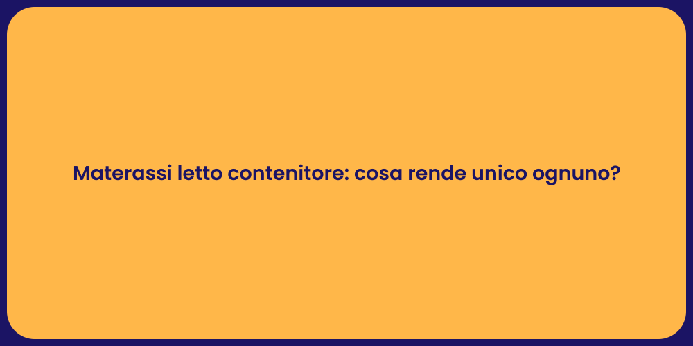 Materassi letto contenitore: cosa rende unico ognuno?