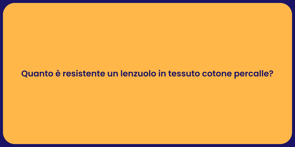 Quanto è resistente un lenzuolo in tessuto cotone percalle?