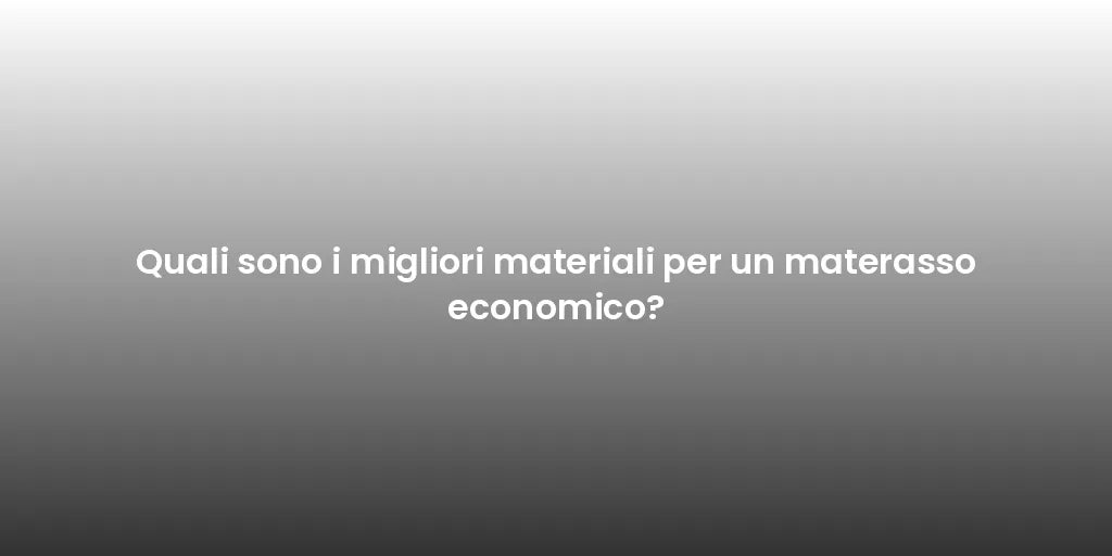 Quali sono i migliori materiali per un materasso economico?