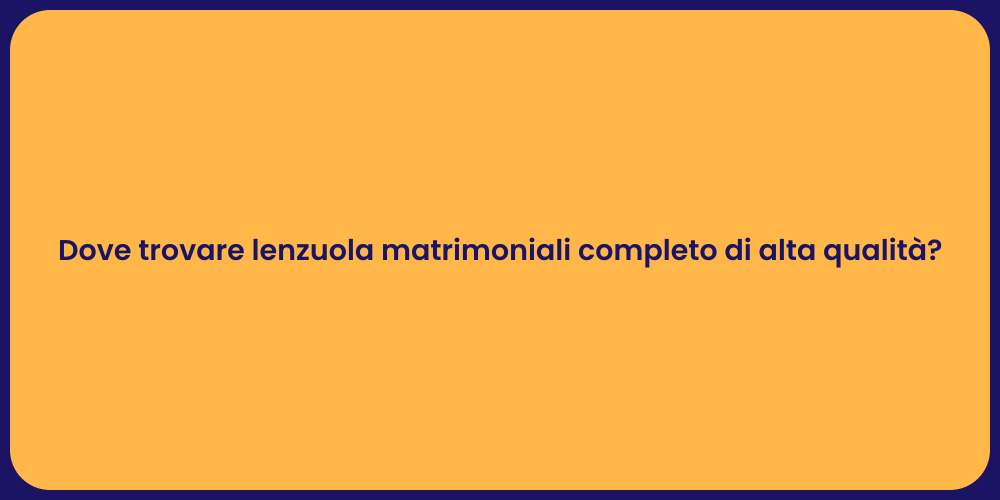 Dove trovare lenzuola matrimoniali completo di alta qualità?