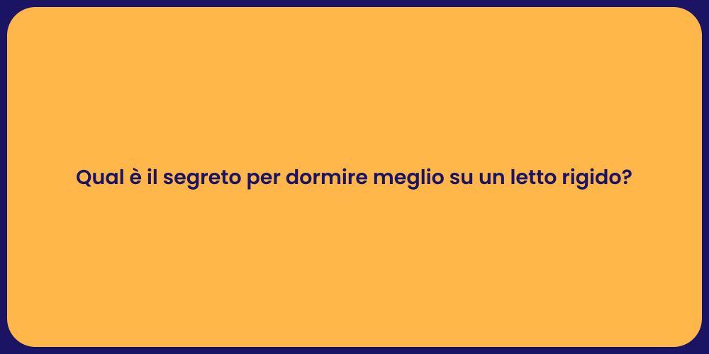 Qual è il segreto per dormire meglio su un letto rigido?
