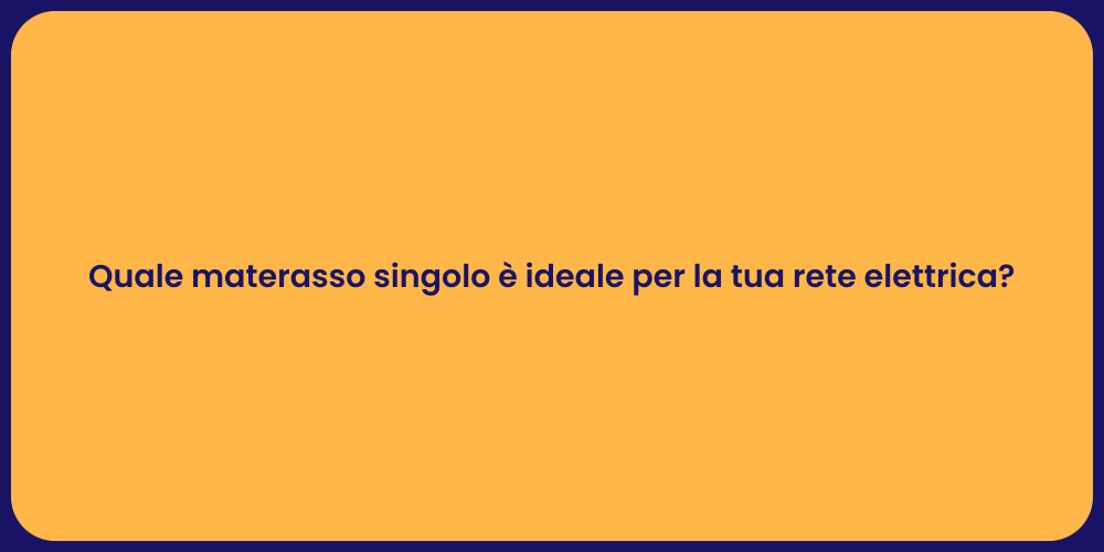 Quale materasso singolo è ideale per la tua rete elettrica?