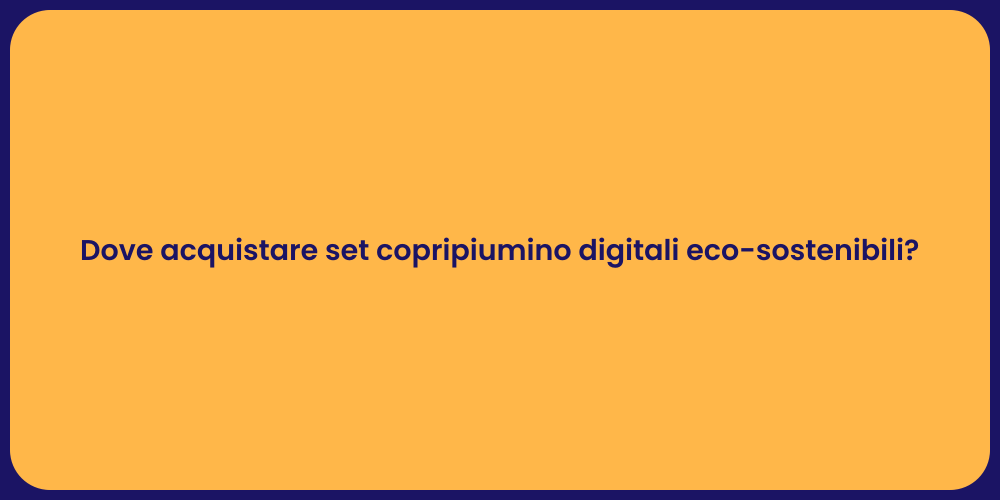Dove acquistare set copripiumino digitali eco-sostenibili?