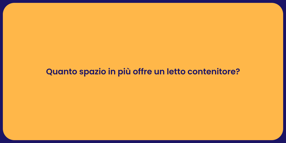 Quanto spazio in più offre un letto contenitore?