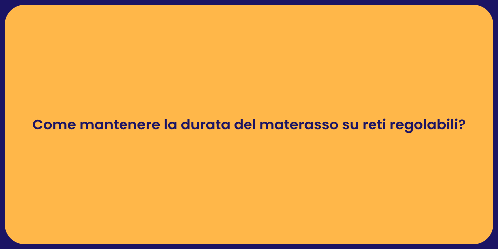 Come mantenere la durata del materasso su reti regolabili?