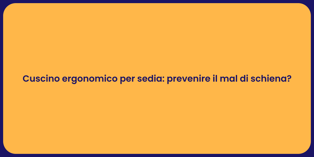 Cuscino ergonomico per sedia: prevenire il mal di schiena?