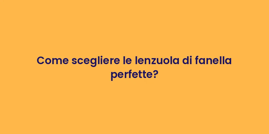 Come scegliere le lenzuola di fanella perfette?