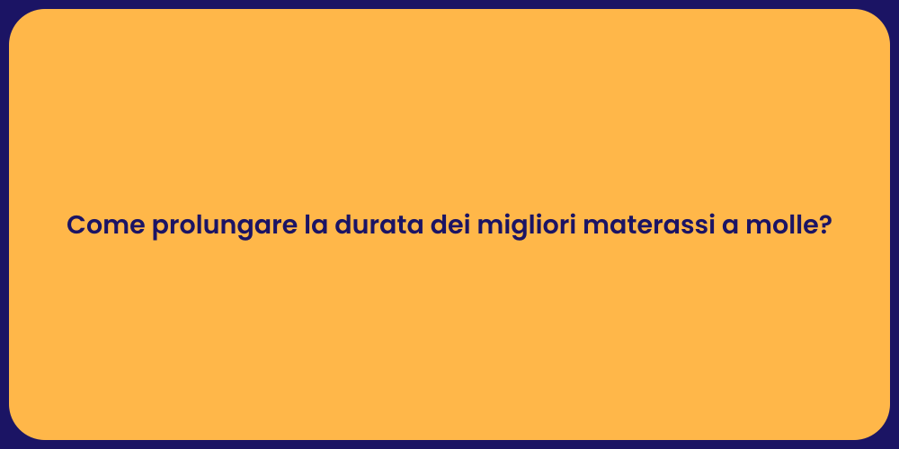 Come prolungare la durata dei migliori materassi a molle?